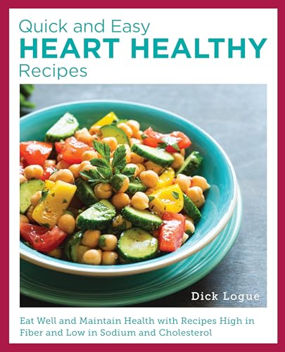 Quick and Easy Heart Healthy Recipes : Eat Well and Maintain Health with Recipes High in Fiber and Lower in Sodium and Cholesterol