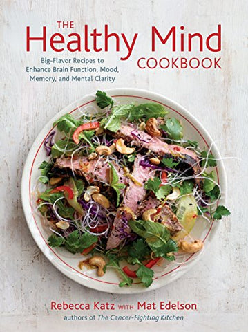 The Healthy Mind Cookbook: Big-Flavor Recipes Featuring the Top 20 Brain-Boosting Foods: Big-Flavor Recipes to Enhance Brain Function, Mood, Memory, and Mental Clarity