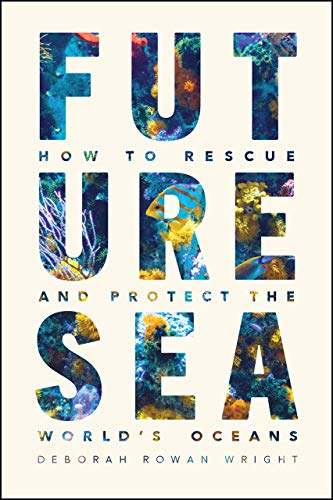 Future Sea: How to Rescue and Protect the Worlds Oceans