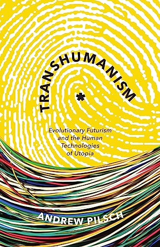 Transhumanism: Evolutionary Futurism and the Human Technologies of Utopia