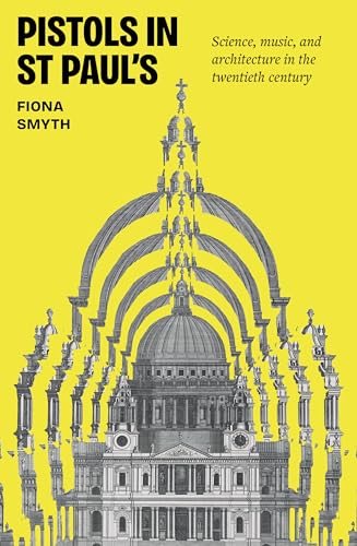 Pistols in St Paul's : Science, Music, and Architecture in the Twentieth Century