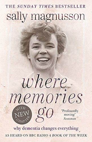 Where Memories Go: Why dementia changes everything - as heard on BBC R4 Book of the Week