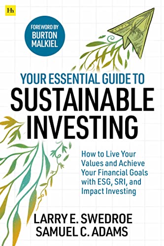 Your Essential Guide to Sustainable Investing : How to live your values and achieve your financial goals with ESG, SRI, and Impact Investing