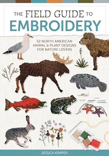 The Field Guide to Embroidery : 52 North American Animal and Plant Designs for Nature Lovers (Beginner-Friendly, Step-by-Step Wildlife Patterns with Birds, Fish, Manatees, Bears, Moose, Flowers, and M