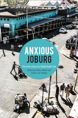 Anxious Joburg : The Inner Lives of a Global South City