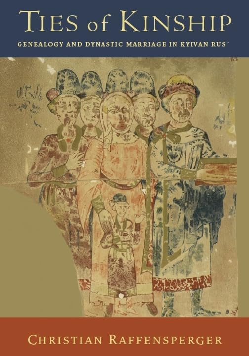 Ties of Kinship : Genealogy and Dynastic Marriage in Kyivan Rus´