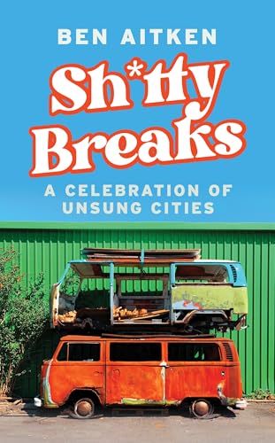 Shitty Breaks : A Celebration of Unsung Cities