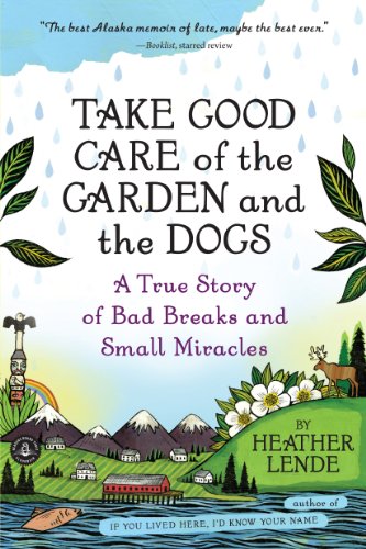 Take Good Care of the Garden and the Dogs : A True Story of Bad Breaks and Small Miracles