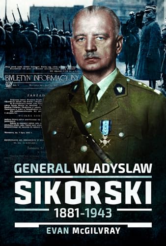 General Wladyslaw Sikorski, 1881–1943 : The Life and Controversial Death of Poland's Leader in Exile