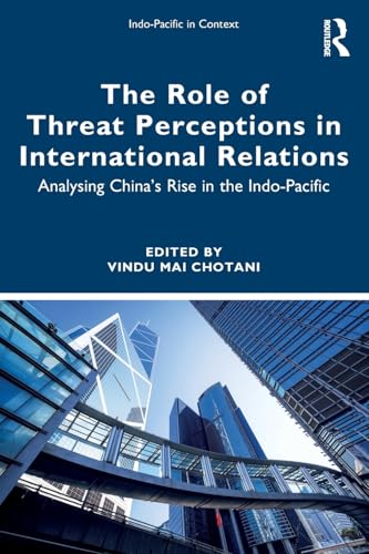 The Role of Threat Perceptions in International Relations : Analysing China’s Rise in the Indo-Pacific