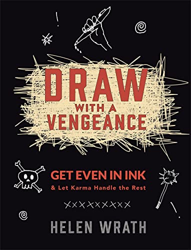 Draw With A Vengeance : Get Even in Ink and Let Karma Handle the Rest