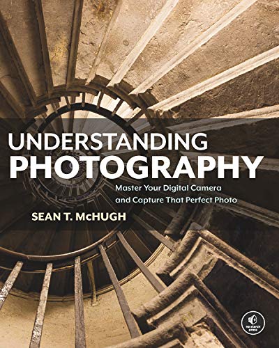 Understanding Photography , Master Your Digital Camera and Capture that Perfect Photo