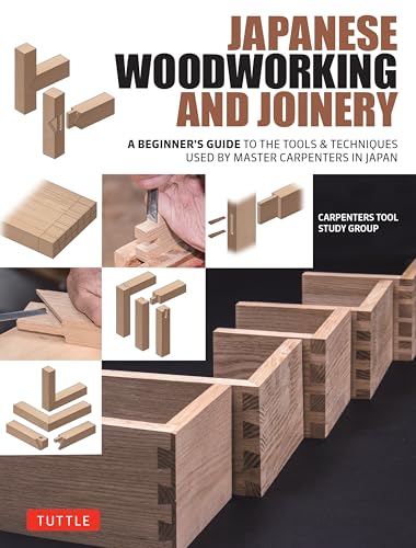 Japanese Woodworking and Joinery : A Beginner's Guide to the Tools & Techniques Used by Master Carpenters in Japan