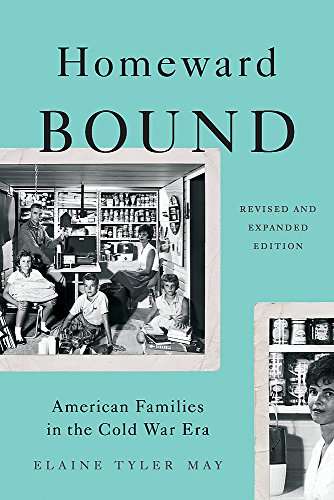 Homeward Bound (Revised Edition): American Families in the Cold War Era