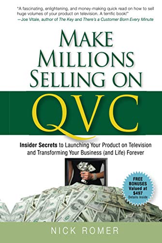 Make Millions Selling on QVC: Insider Secrets to Launching Your Product on Television and Transforming Your Business (and Life) Forever