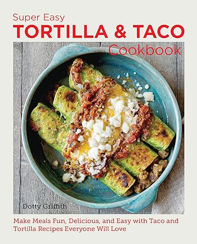 Super Easy Tortilla and Taco Cookbook: Make Meals Fun, Delicious, and Easy with Taco and Tortilla Recipes Everyone Will Love (New Shoe Press)