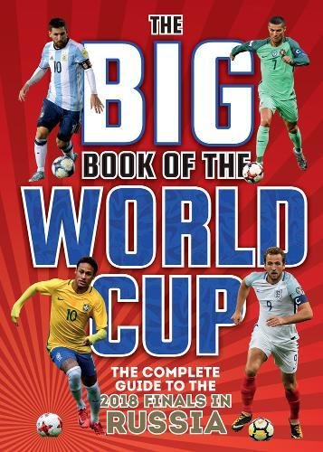 Big Book of the World Cup, The The Complete Guide to the 2018 Finals in Russia