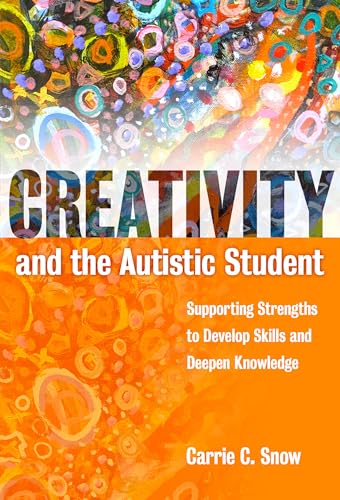 Creativity and the Autistic Student : Supporting Strengths to Develop Skills and Deepen Knowledge