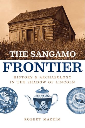 The Sangamo Frontier: History and Archaeology in the Shadow of Lincoln