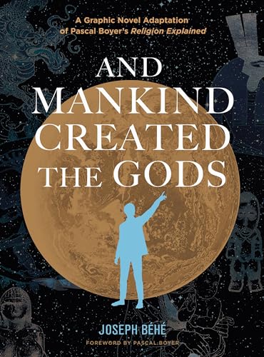 And Mankind Created the Gods : A Graphic Novel Adaptation of Pascal Boyer’s Religion Explained