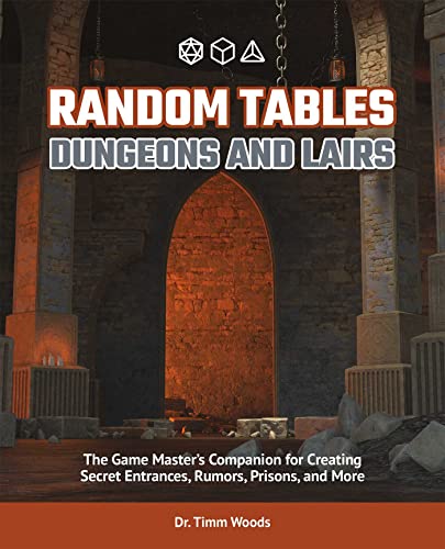 Random Tables: Dungeons And Lairs: The Game Master's Companion for Creating Secret Entrances, Rumors, Prisons, and More: The Game Master's Companion for Creating Secret Entrances, Rumors, and More