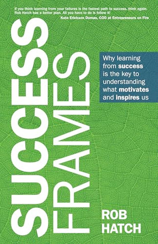 Success Frames: Why learning from success is the key to understanding what motivates and inspires us