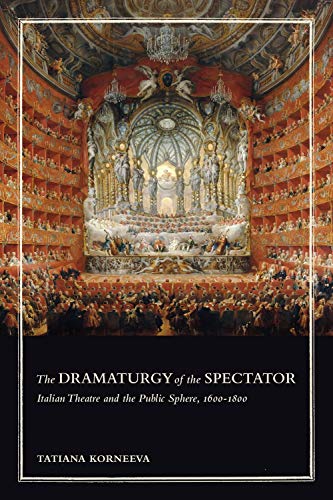 The Dramaturgy of the Spectator: Italian Theatre and the Public Sphere, 1600-1800 (Toronto Italian Studies)