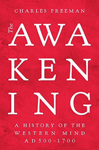 The Awakening: A History of the Western Mind AD 500 - AD 1700: A History of the Western Mind AD 500 - 1700