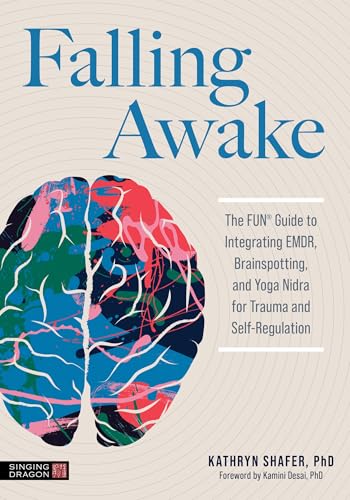 Falling Awake : The FUN® Guide to Integrating EMDR, Brainspotting and Yoga NIdra for Trauma and Self-Regulation