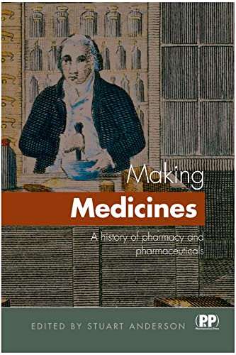 Making Medicines : A Brief History of Pharmacy and Pharmaceuticals