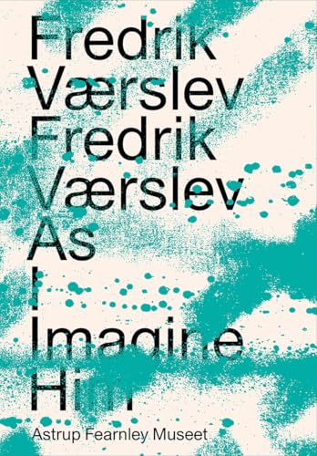 Fredrik Værslev : As I Imagine Him