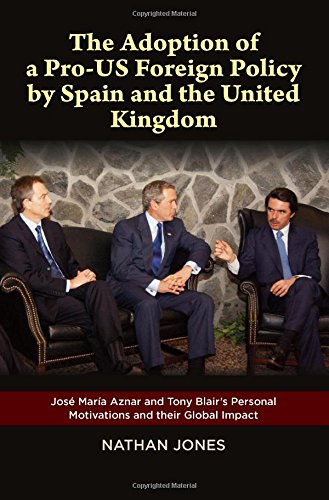 The Adoption of a Pro-US Foreign Policy by Spain & the United Kingdom: Jose Maria Aznar & Tony Blairs Personal Motivations & Their Global Impact (Canada Blanch/Sussex Academic Studie)