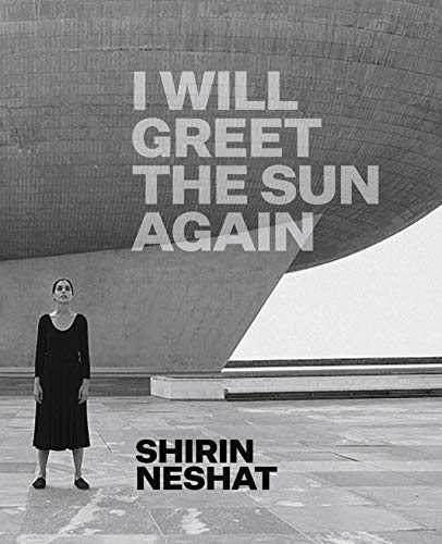 Shirin Neshat: I Will Greet the Sun Again