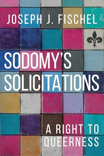 Sodomy's Solicitations : A Right to Queerness