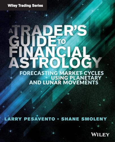 A Traders Guide to Financial Astrology: Forecasting Market Cycles Using Planetary and Lunar Movements