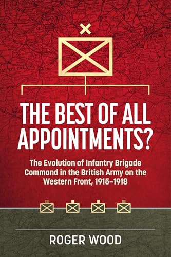 The Best of All Appointments? : The Evolution of Infantry Brigade Command in the British Army on the Western Front, 1915-1918 : 42