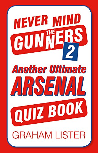 Never Mind the Gunners 2: Another Ultimate Arsenal Quiz Book (Quiz Books)