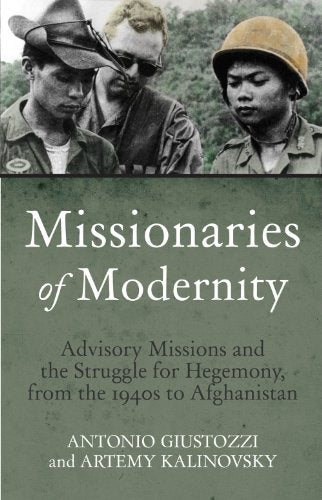 Missionaries of Modernity : Advisory Missions and the Struggle for Hegemony in Afghanistan and Beyond