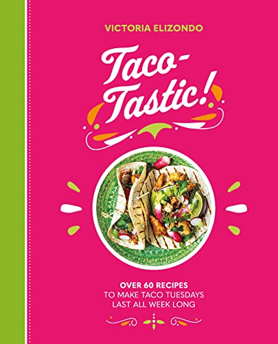 Taco-tastic : Over 60 recipes to make Taco Tuesdays last all week long