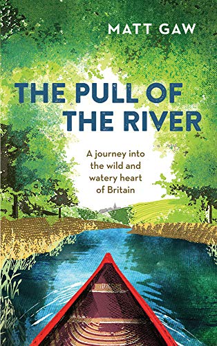 The Pull of the River: A Journey into the Wild and Watery Heart of Britain