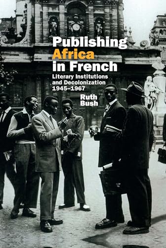 Publishing Africa in French : Literary Institutions and Decolonization 1945–1967 : 37