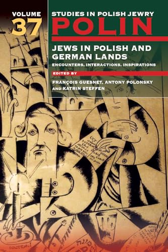Polin: Studies in Polish Jewry Volume 37 : Jews in Polish and German Lands: Encounters, Interactions, Inspirations