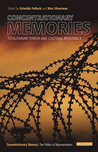 Concentrationary Memories: Totalitarian Terror and Cultural Resistance (New Encounters: Arts, Cultures, Concepts)