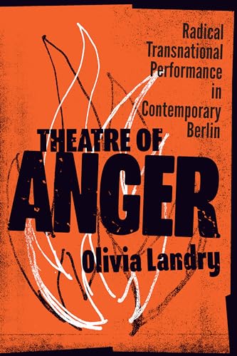 Theatre of Anger : Radical Transnational Performance in Contemporary Berlin