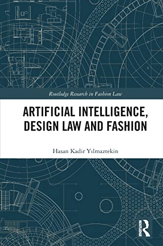 Artificial Intelligence, Design Law and Fashion (Routledge Research in Fashion Law)