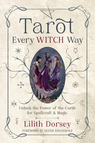 Tarot Every Witch Way : Unlock the Power of the Cards for Spellcraft & Magic