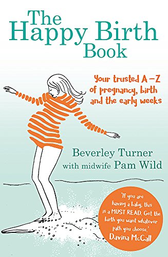 The Happy Birth Book: Your trusted A-Z of pregnancy, birth and the early weeks