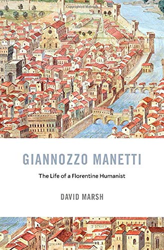 Giannozzo Manetti: The Life of a Florentine Humanist (I Tatti Studies in Italian Renaissance History)
