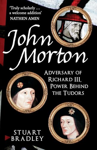 John Morton : Adversary of Richard III, Power Behind the Tudors