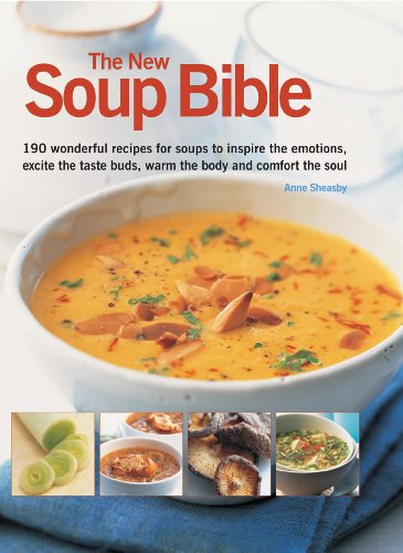 The New Soup Bible: 200 Wonderful Recipes for Soups to Inspire the Emotions, Excite the Taste Buds, Warm the Body and Comfort the Soul